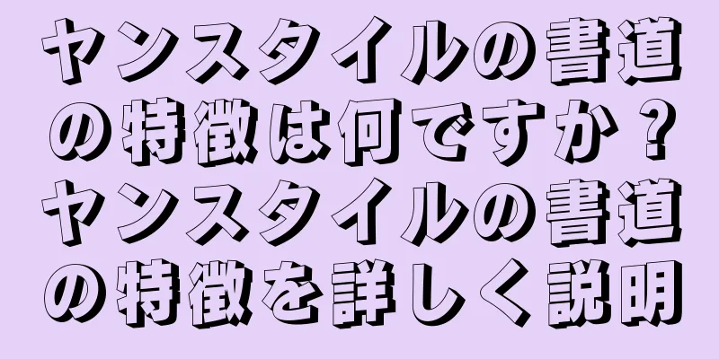 ヤンスタイルの書道の特徴は何ですか？ヤンスタイルの書道の特徴を詳しく説明