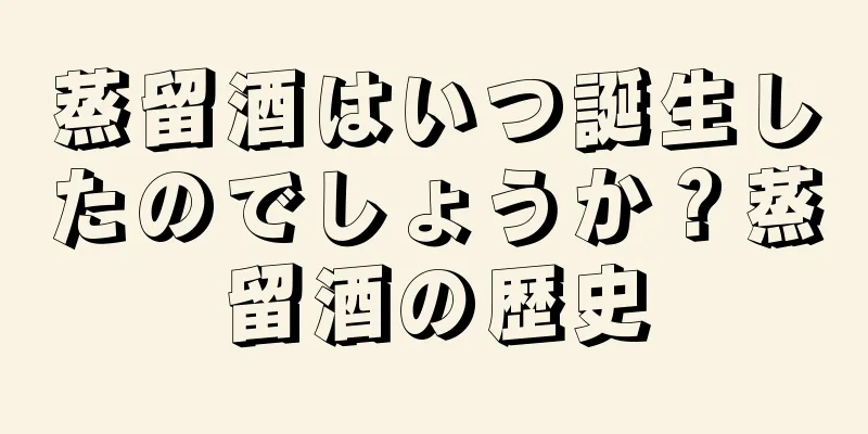 蒸留酒はいつ誕生したのでしょうか？蒸留酒の歴史