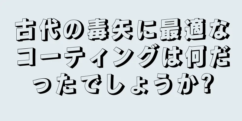 古代の毒矢に最適なコーティングは何だったでしょうか?