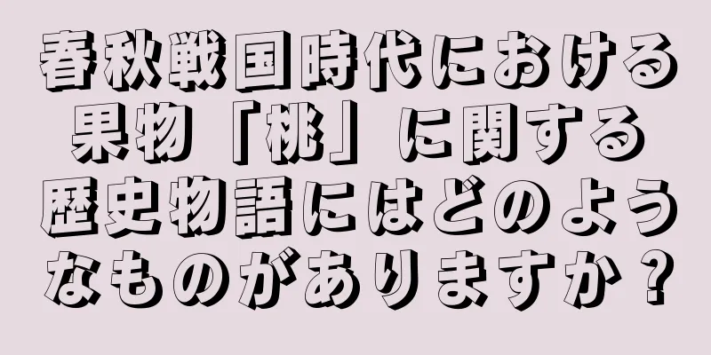春秋戦国時代における果物「桃」に関する歴史物語にはどのようなものがありますか？