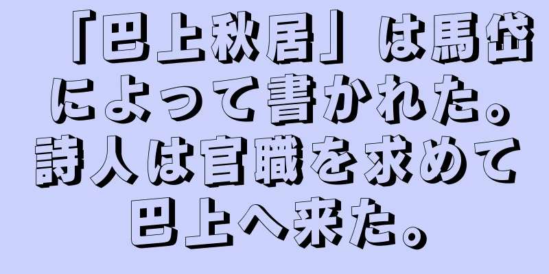「巴上秋居」は馬岱によって書かれた。詩人は官職を求めて巴上へ来た。