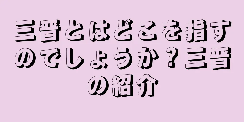 三晋とはどこを指すのでしょうか？三晋の紹介