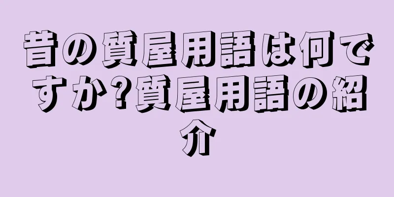 昔の質屋用語は何ですか?質屋用語の紹介