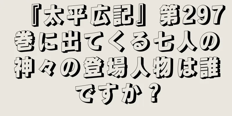 『太平広記』第297巻に出てくる七人の神々の登場人物は誰ですか？