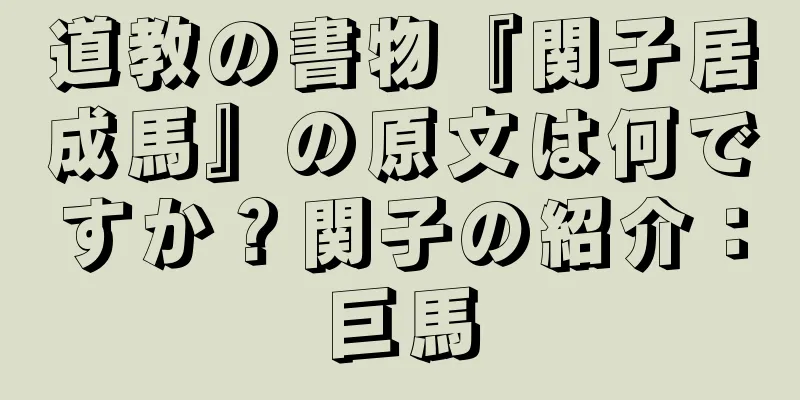 道教の書物『関子居成馬』の原文は何ですか？関子の紹介：巨馬