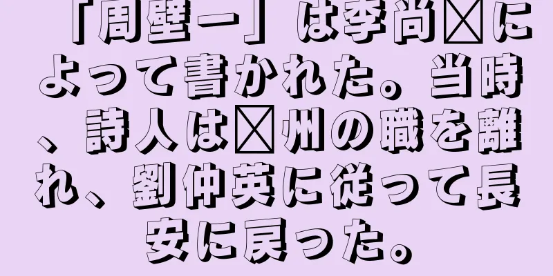 「周壁一」は李尚鑫によって書かれた。当時、詩人は淄州の職を離れ、劉仲英に従って長安に戻った。