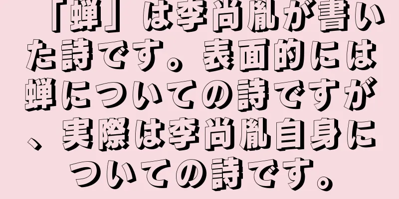 「蝉」は李尚胤が書いた詩です。表面的には蝉についての詩ですが、実際は李尚胤自身についての詩です。
