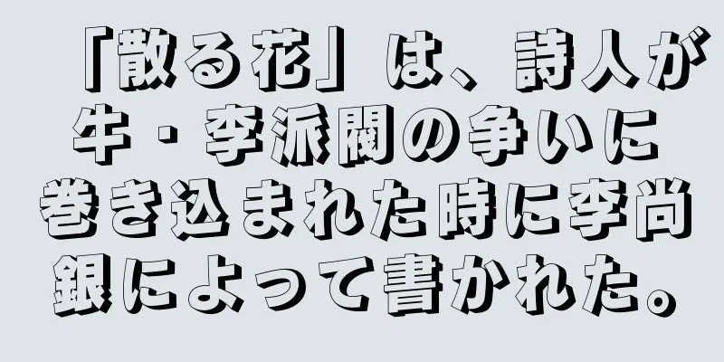 「散る花」は、詩人が牛・李派閥の争いに巻き込まれた時に李尚銀によって書かれた。