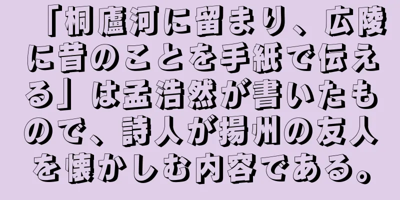 「桐廬河に留まり、広陵に昔のことを手紙で伝える」は孟浩然が書いたもので、詩人が揚州の友人を懐かしむ内容である。
