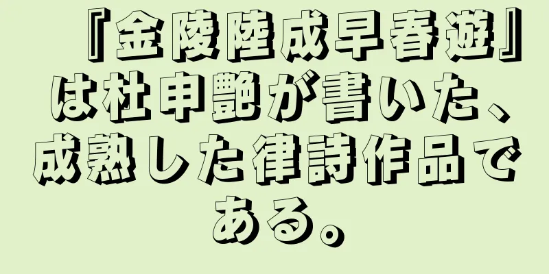 『金陵陸成早春遊』は杜申艶が書いた、成熟した律詩作品である。