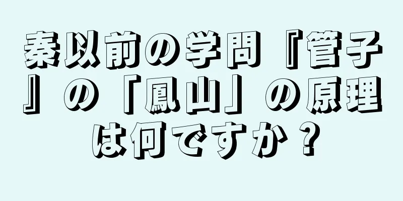 秦以前の学問『管子』の「鳳山」の原理は何ですか？