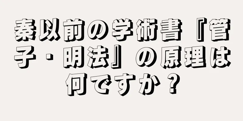 秦以前の学術書『管子・明法』の原理は何ですか？