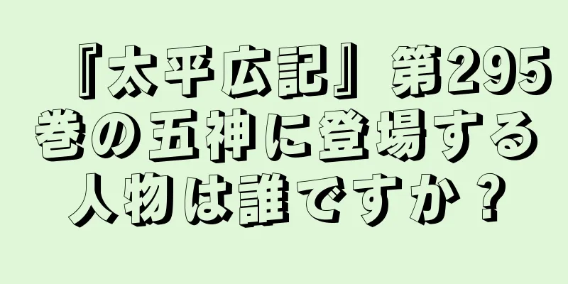 『太平広記』第295巻の五神に登場する人物は誰ですか？