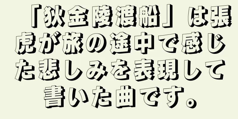 「狄金陵渡船」は張虎が旅の途中で感じた悲しみを表現して書いた曲です。