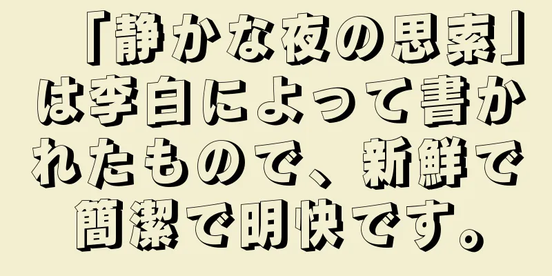 「静かな夜の思索」は李白によって書かれたもので、新鮮で簡潔で明快です。