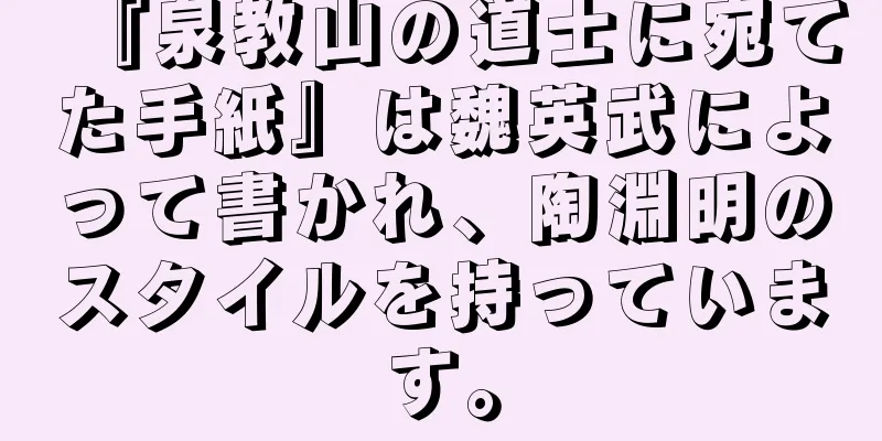 『泉教山の道士に宛てた手紙』は魏英武によって書かれ、陶淵明のスタイルを持っています。