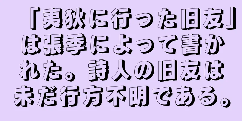 「夷狄に行った旧友」は張季によって書かれた。詩人の旧友は未だ行方不明である。