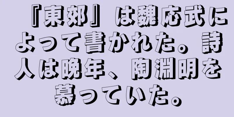 『東郊』は魏応武によって書かれた。詩人は晩年、陶淵明を慕っていた。