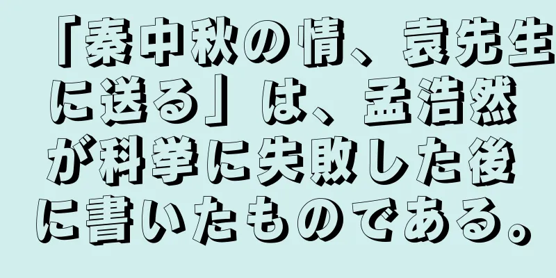「秦中秋の情、袁先生に送る」は、孟浩然が科挙に失敗した後に書いたものである。