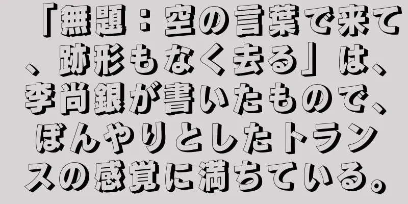 「無題：空の言葉で来て、跡形もなく去る」は、李尚銀が書いたもので、ぼんやりとしたトランスの感覚に満ちている。