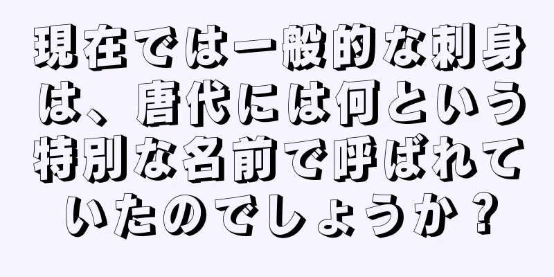 現在では一般的な刺身は、唐代には何という特別な名前で呼ばれていたのでしょうか？