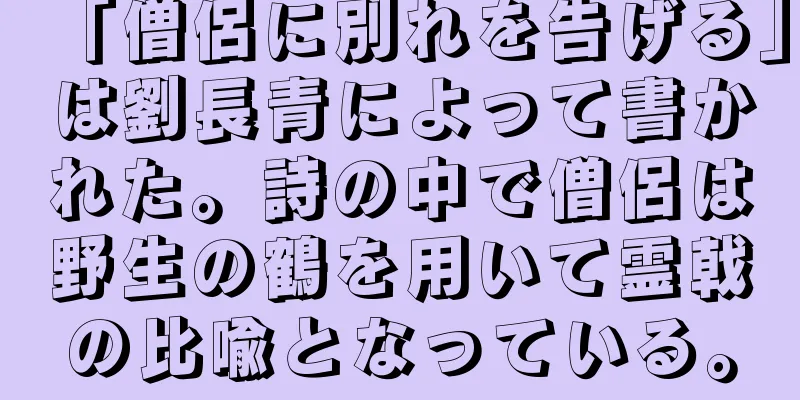 「僧侶に別れを告げる」は劉長青によって書かれた。詩の中で僧侶は野生の鶴を用いて霊戟の比喩となっている。