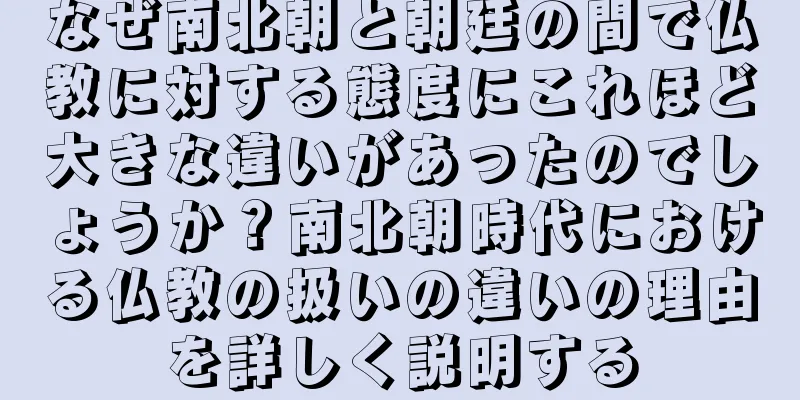なぜ南北朝と朝廷の間で仏教に対する態度にこれほど大きな違いがあったのでしょうか？南北朝時代における仏教の扱いの違いの理由を詳しく説明する