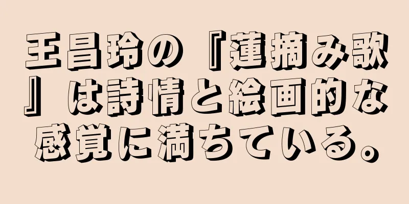 王昌玲の『蓮摘み歌』は詩情と絵画的な感覚に満ちている。