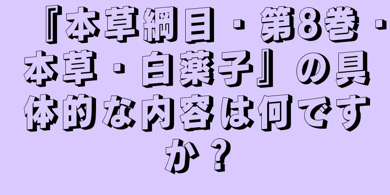 『本草綱目・第8巻・本草・白薬子』の具体的な内容は何ですか？