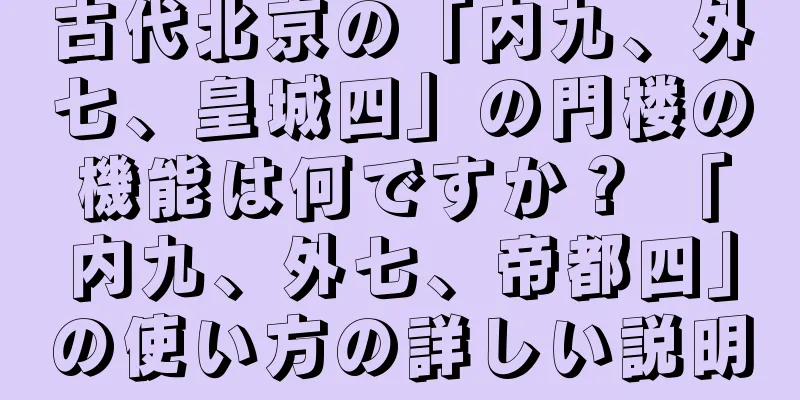 古代北京の「内九、外七、皇城四」の門楼の機能は何ですか？ 「内九、外七、帝都四」の使い方の詳しい説明