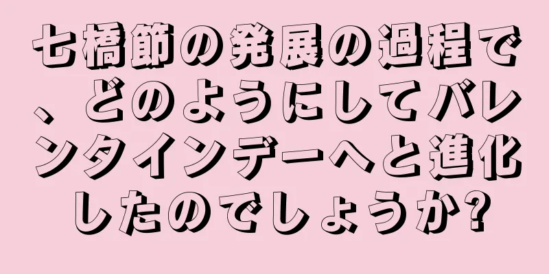 七橋節の発展の過程で、どのようにしてバレンタインデーへと進化したのでしょうか?