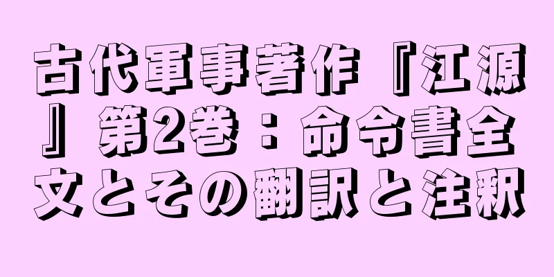 古代軍事著作『江源』第2巻：命令書全文とその翻訳と注釈