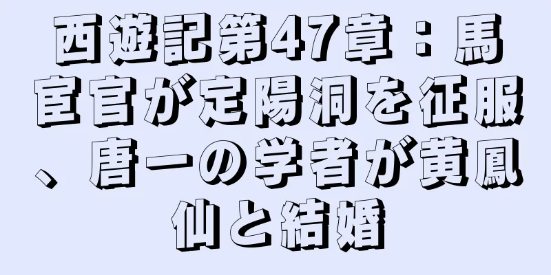 西遊記第47章：馬宦官が定陽洞を征服、唐一の学者が黄鳳仙と結婚