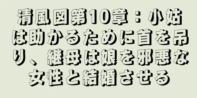 清風図第10章：小姑は助かるために首を吊り、継母は娘を邪悪な女性と結婚させる