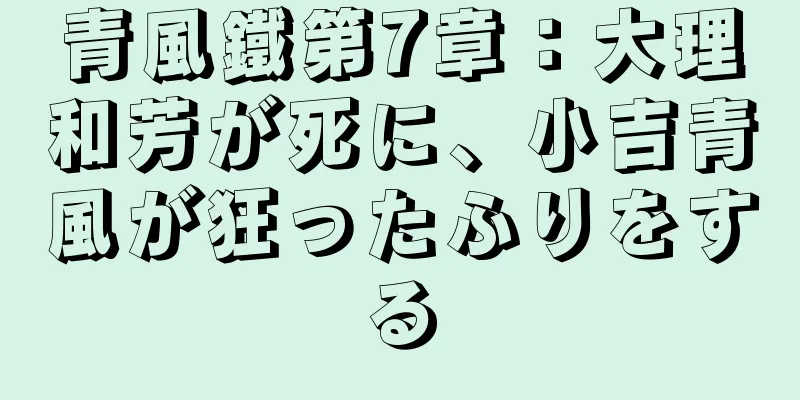 青風鐵第7章：大理和芳が死に、小吉青風が狂ったふりをする