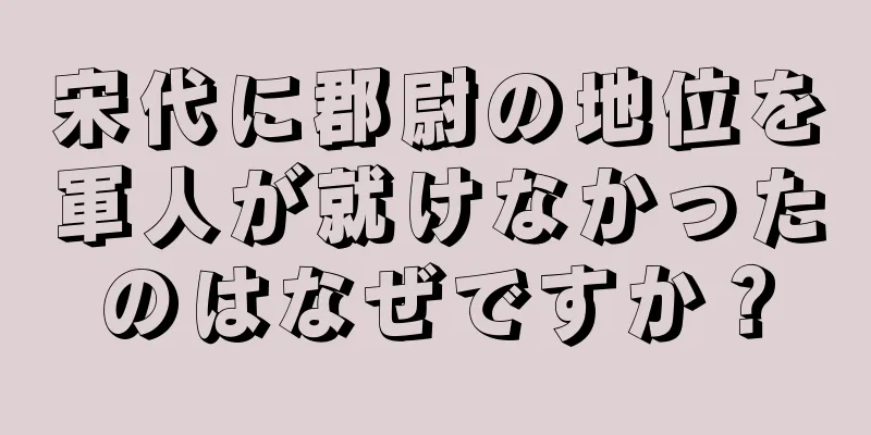 宋代に郡尉の地位を軍人が就けなかったのはなぜですか？