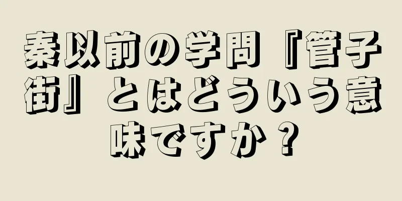 秦以前の学問『管子街』とはどういう意味ですか？
