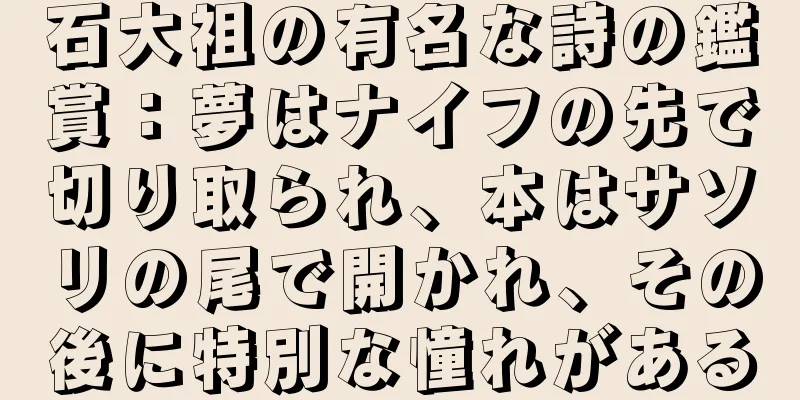 石大祖の有名な詩の鑑賞：夢はナイフの先で切り取られ、本はサソリの尾で開かれ、その後に特別な憧れがある