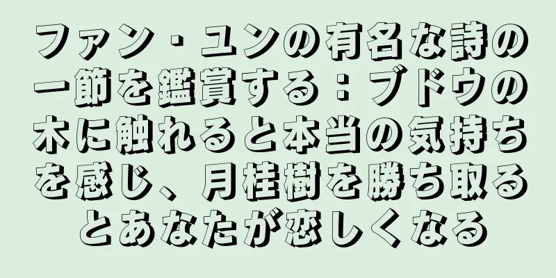 ファン・ユンの有名な詩の一節を鑑賞する：ブドウの木に触れると本当の気持ちを感じ、月桂樹を勝ち取るとあなたが恋しくなる