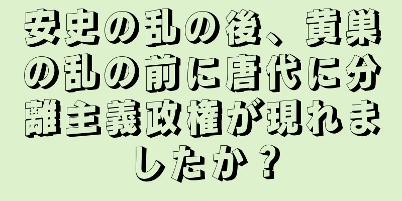 安史の乱の後、黄巣の乱の前に唐代に分離主義政権が現れましたか？