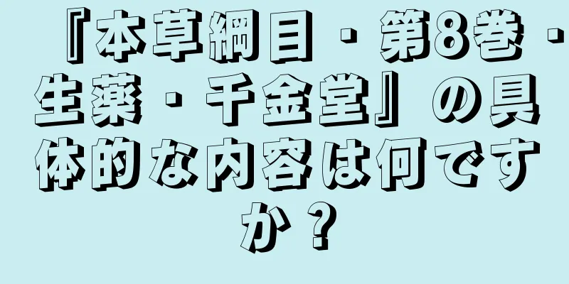 『本草綱目・第8巻・生薬・千金堂』の具体的な内容は何ですか？