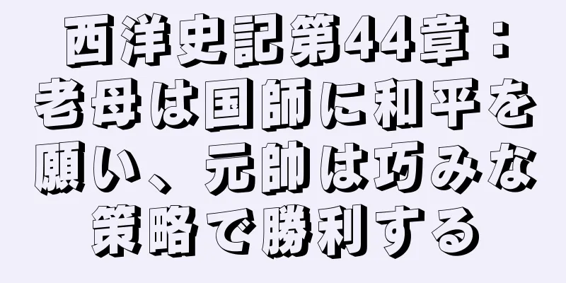 西洋史記第44章：老母は国師に和平を願い、元帥は巧みな策略で勝利する