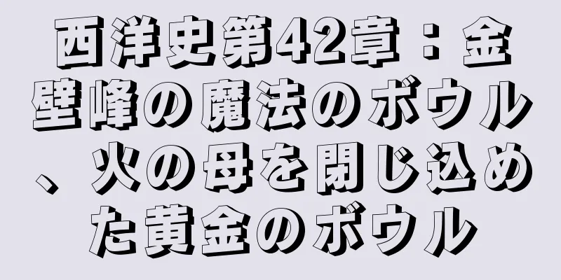 西洋史第42章：金壁峰の魔法のボウル、火の母を閉じ込めた黄金のボウル