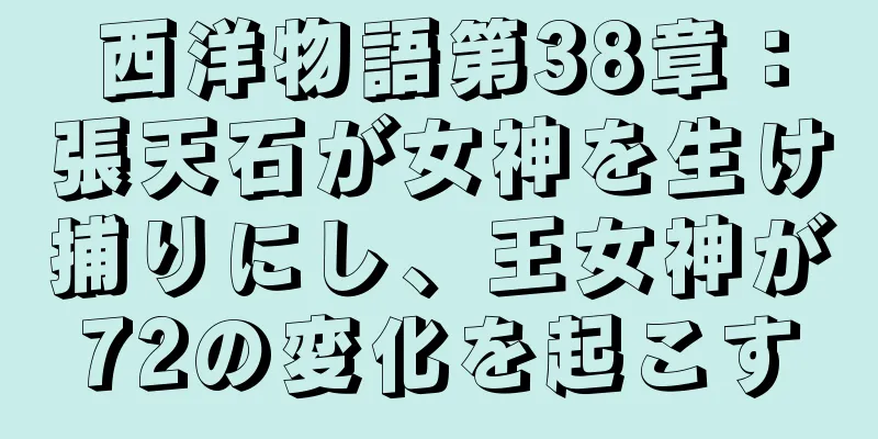 西洋物語第38章：張天石が女神を生け捕りにし、王女神が72の変化を起こす