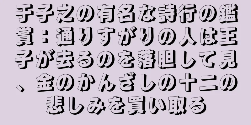 于子之の有名な詩行の鑑賞：通りすがりの人は王子が去るのを落胆して見、金のかんざしの十二の悲しみを買い取る