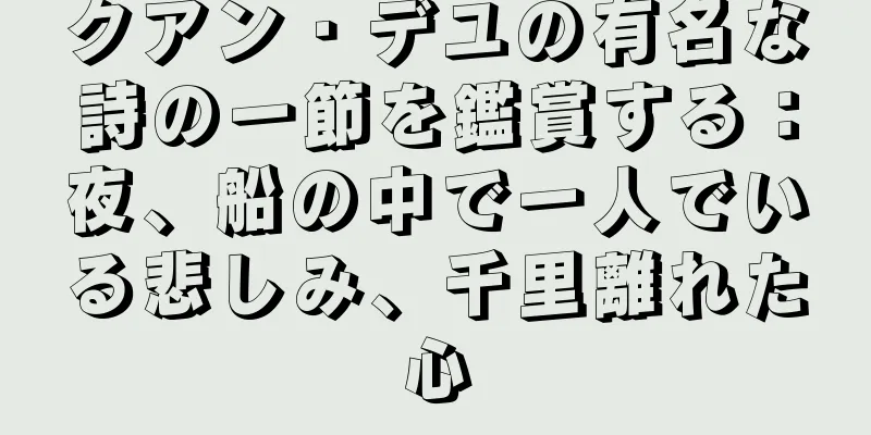 クアン・デユの有名な詩の一節を鑑賞する：夜、船の中で一人でいる悲しみ、千里離れた心