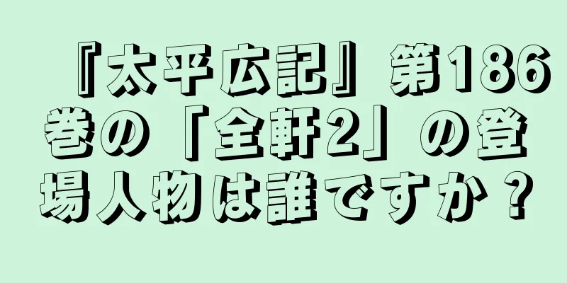 『太平広記』第186巻の「全軒2」の登場人物は誰ですか？