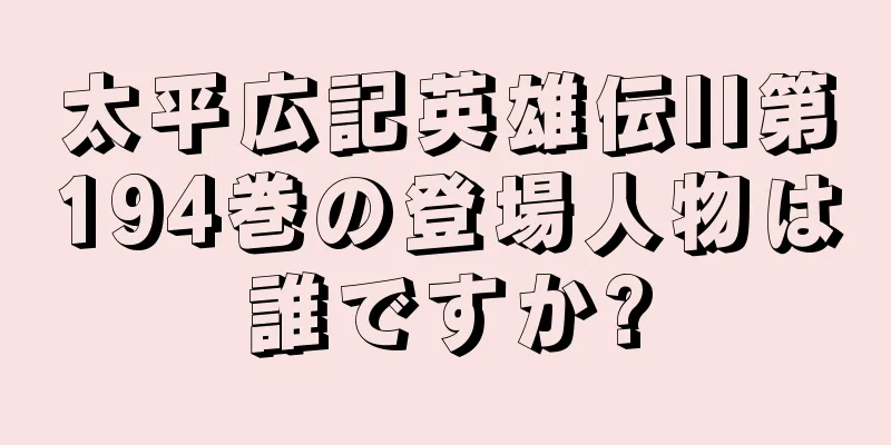 太平広記英雄伝II第194巻の登場人物は誰ですか?