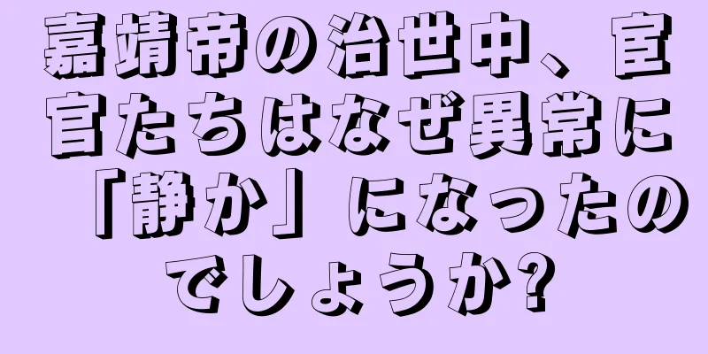 嘉靖帝の治世中、宦官たちはなぜ異常に「静か」になったのでしょうか?