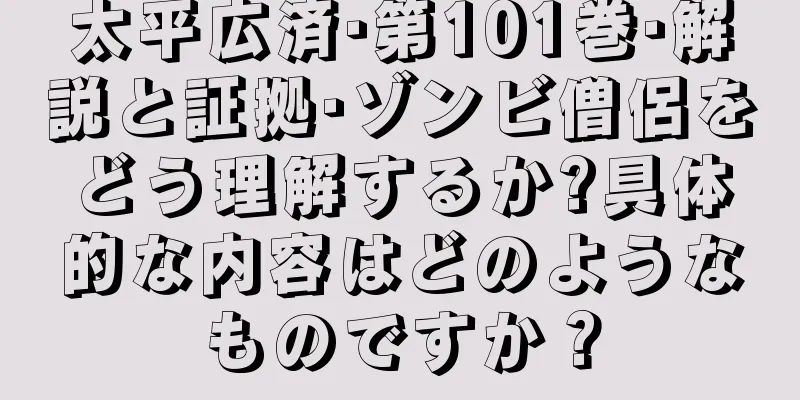 太平広済·第101巻·解説と証拠·ゾンビ僧侶をどう理解するか?具体的な内容はどのようなものですか？